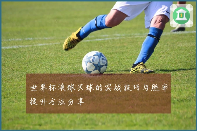 世界杯滚球买球的实战技巧与胜率提升方法分享