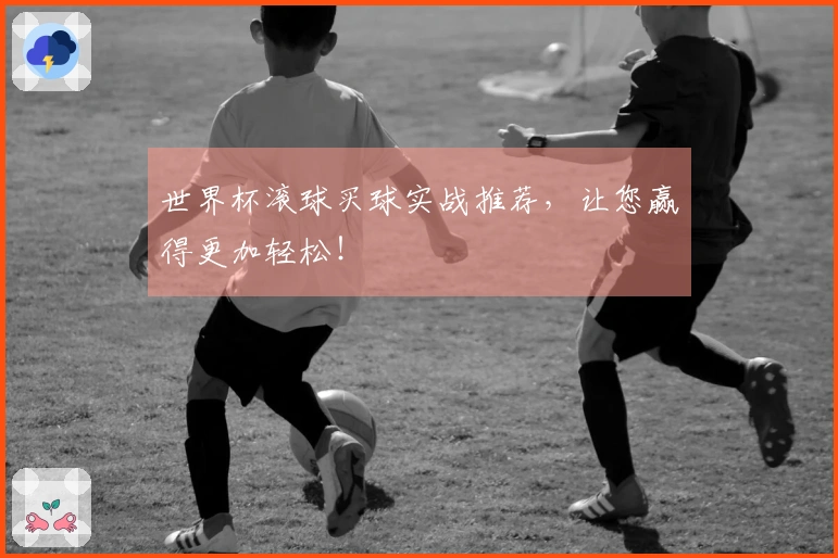 世界杯滚球买球实战推荐，让您赢得更加轻松！