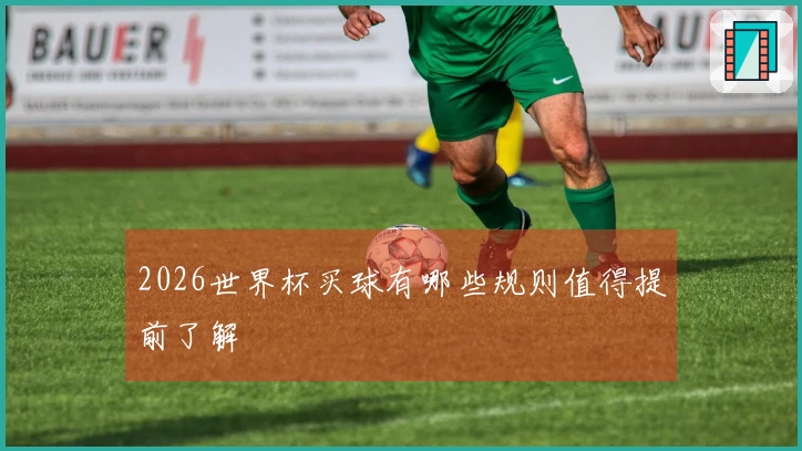 2026世界杯买球有哪些规则值得提前了解